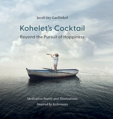 Kohelet's Cocktail: Beyond the Pursuit of Happiness by Garfinkel, Jay