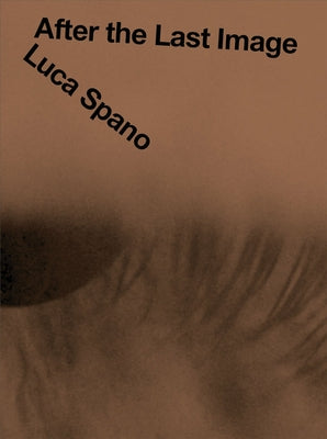 Luca Spano: After the Last Image by Spano, Luca