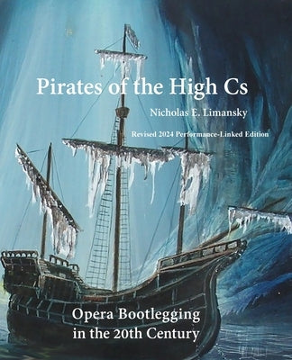 Pirates of the High Cs: Revised 2024 Edition: Opera Bootlegging in the 20th Century by Limansky, Nicholas E.
