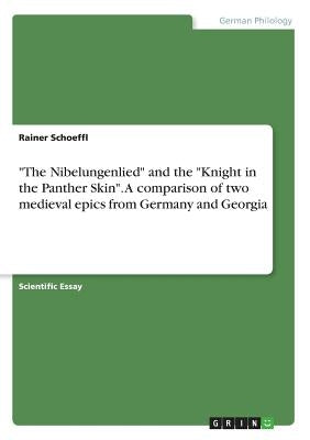 The Nibelungenlied and the Knight in the Panther Skin. A comparison of two medieval epics from Germany and Georgia by Schoeffl, Rainer