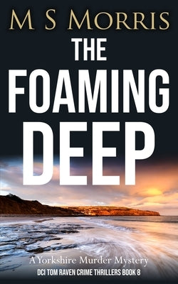 The Foaming Deep: A Yorkshire Murder Mystery by Morris, M. S.