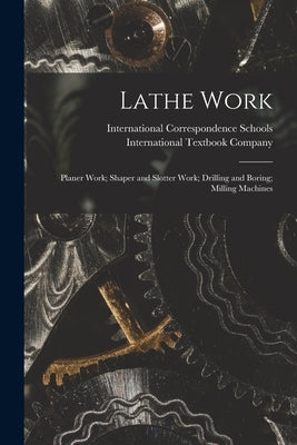 Lathe Work; Planer Work; Shaper and Slotter Work; Drilling and Boring; Milling Machines by International Correspondence Schools