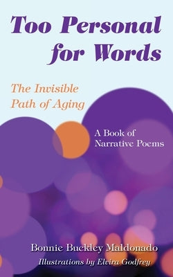 Too Personal for Words: The Invisible Path of Aging -- A Book of Narrative Poems by Maldonado, Bonnie Buckley