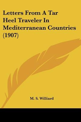 Letters From A Tar Heel Traveler In Mediterranean Countries (1907) by Williard, M. S.