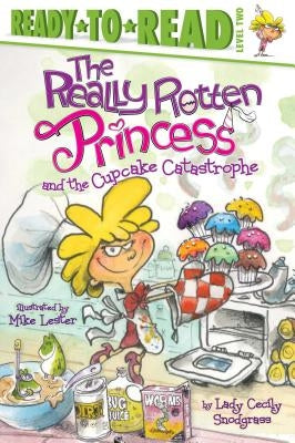 The Really Rotten Princess and the Cupcake Catastrophe: Ready-To-Read Level 2 by Snodgrass, Lady Cecily