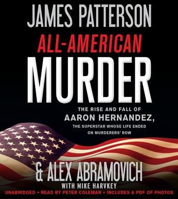 All-American Murder: The Rise and Fall of Aaron Hernandez, the Superstar Whose Life Ended on Murderers' Row by Patterson, James