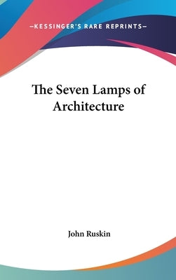 The Seven Lamps of Architecture by Ruskin, John