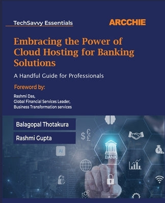 Embracing the Power of Cloud Hosting for Banking Solutions: A Handful Guide for Professionals by Thotakura, Balagopal