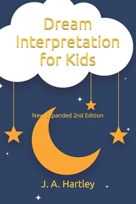 Dream Interpretation for Kids: New Expanded 2nd Edition by Hartley, J. A.