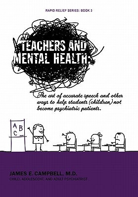 Teachers and Mental Health: The art of accurate speech and other ways to help students (children) not become psychiatric patients. by Campbell, James E.