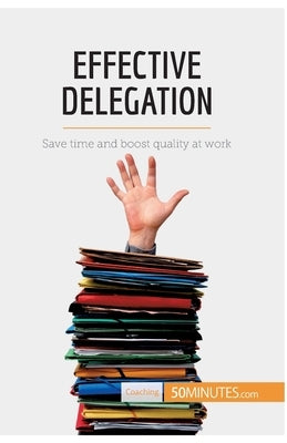 Effective Delegation: Save time and boost quality at work by 50minutes