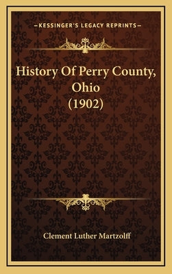 History Of Perry County, Ohio (1902) by Martzolff, Clement Luther