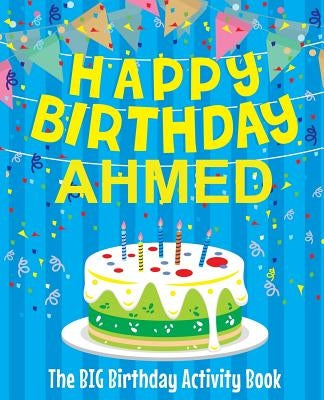 Happy Birthday Ahmed - The Big Birthday Activity Book: (Personalized Children's Activity Book) by Birthdaydr