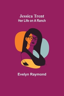 Jessica Trent: Her Life on a Ranch by Evelyn Raymond