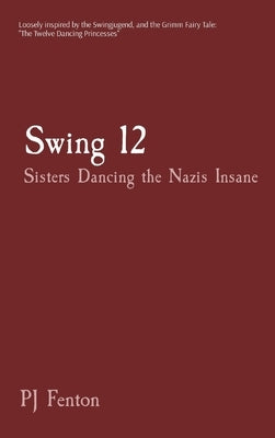 Swing 12: Sisters Dancing the Nazis Insane by Fenton, Pj