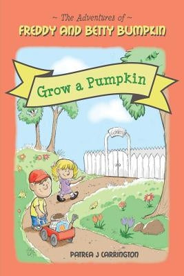 Freddy and Betty Bumpkin: Grow a Pumpkin by Carrington, Patrea J.