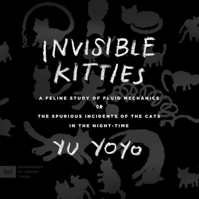 Invisible Kitties: A Feline Study of Fluid Mechanics or the Spurious Incidents of the Cats in the Night-Time by Yoyo, Yu