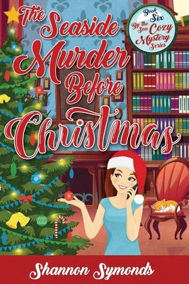 The Seaside Murder Before Christmas: Book 6 By the Sea Cozy Mystery Series by Symonds, Shannon