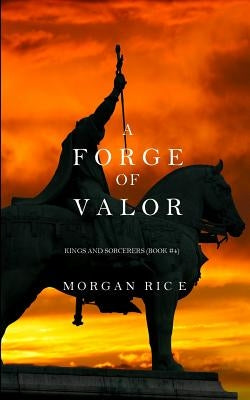 A Forge of Valor (Kings and Sorcerers--Book 4) by Rice, Morgan