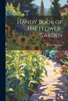 Handy Book of the Flower-Garden by Thomson, David