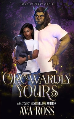 Orc-wardly Yours: An Orc Romcom by Ross, Ava