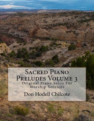 Sacred Piano Preludes Volume 3: Original Piano Solos For Worship Services by Chilcote, Don Hodell