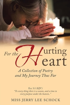 For the Hurting Heart: A Collection of Poetry and My Journey Thus Far by Schock, Jerry Lee