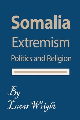 Somalia Extremism: Politics and Religion by Wright, Lucas