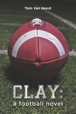 Clay: a football novel by Van Heest, Tom