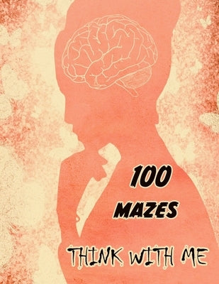 Think with Me: The Book of Mazes: for Adults -100 maze for Stress Relief and Relaxation by Bell, Rojena