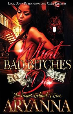 What Bad Bitches Do: The Power Behind a Boss by Aryanna