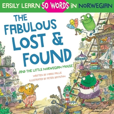 The Fabulous Lost & Found and the little Norwegian mouse: heartwarming & fun English Norwegian children's book to learn 50 Norwegian words (bilingual by Baynton, Peter