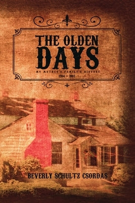 The Olden Days: My Mother's Family History 1594 - 1997 by Schultz Csordas, Beverly