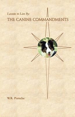 Lessons To Live By: The Canine Commandments by Pursche, W. R.