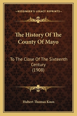 The History Of The County Of Mayo: To The Close Of The Sixteenth Century (1908) by Knox, Hubert Thomas