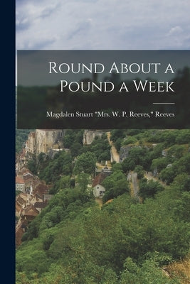 Round About a Pound a Week by Reeves, Magdalen Stuart (Robison) Mrs