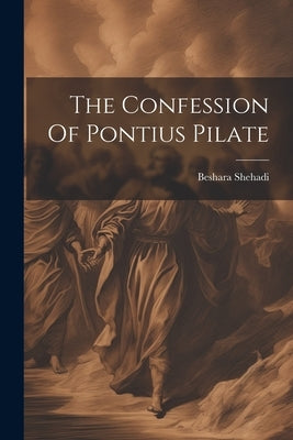 The Confession Of Pontius Pilate by 1871-, Shehadi Beshara