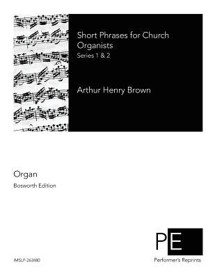 Short Phrases for Church Organists by Brown, Arthur Henry