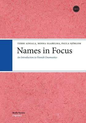 Names in Focus: An Introduction to Finnish Onomastics by Ainiala, Terhi