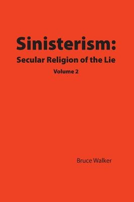 Sinisterism: Secular Religion of the Lie Volume 2 by Walker, Bruce