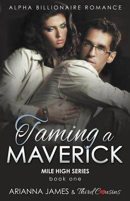 Taming a Maverick (Book 1) Alpha Billionaire Romance (Mile High Series) (Volume 1) by Third Cousins