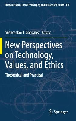 New Perspectives on Technology, Values, and Ethics: Theoretical and Practical by Gonzalez, Wenceslao J.