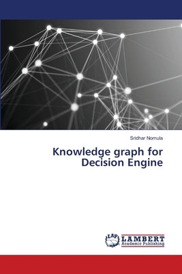 Knowledge graph for Decision Engine by Nomula, Sridhar