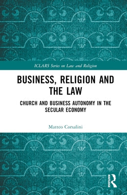 Business, Religion and the Law: Church and Business Autonomy in the Secular Economy by Corsalini, Matteo