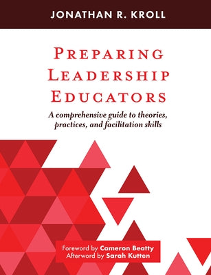 Preparing Leadership Educators: A Comprehensive Guide to Theories, Practices, and Facilitation Skills by Kroll, Jonathan R.