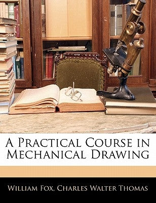 A Practical Course in Mechanical Drawing by Fox, William