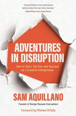 Adventures in Disruption: How to Start, Survive, and Succeed as a Creative Entrepreneur by Aquillano, Sam