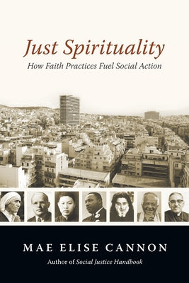 Just Spirituality: How Faith Practices Fuel Social Action by Cannon, Mae Elise