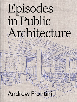 Episodes in Public Architecture by Frontini, Andrew