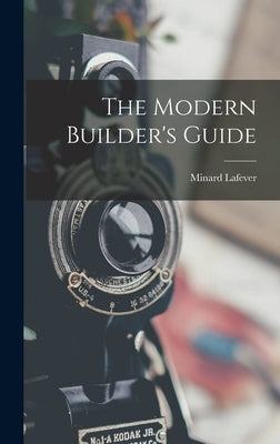 The Modern Builder's Guide by Lafever, Minard